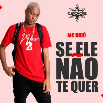 Se Ele Não Te Quer by MC Didô