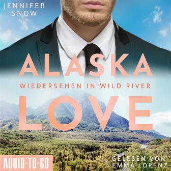 Wiedersehen in Wild River [Alaska Love, Band 5 (ungekürzt)] by Jennifer Snow