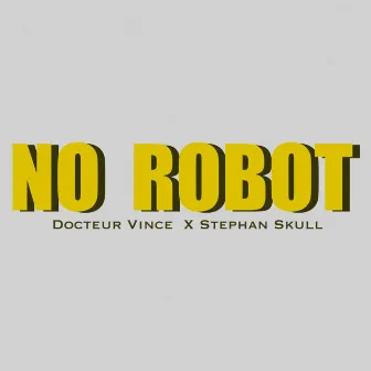 No Robot by Docteur Vince