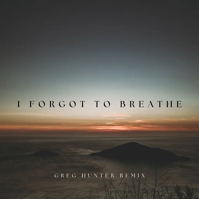 I Forgot to Breathe - Greg Hunter Remix