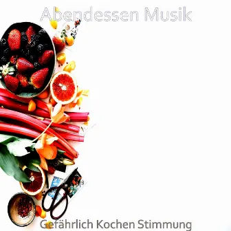 Gefährlich Kochen Stimmung by Abendessen Musik