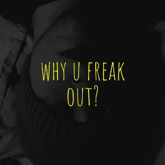 why u freak out? by Yiotis