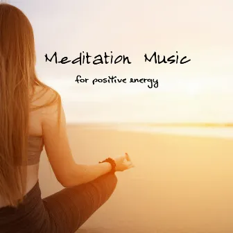 Meditation Music for Positive Energy by Zen Spa Music Experts