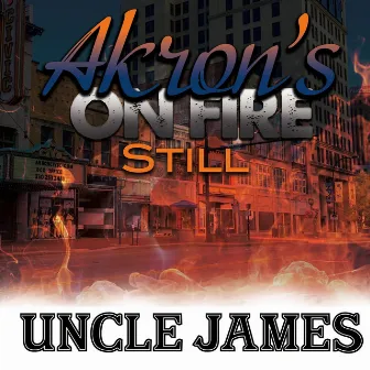 Akron's on Fire Still by Uncle James