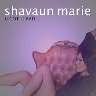 U Got It Bad by Shavaun Marie