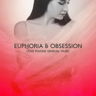 Euphoria & Obsession: Love Making Sensual Music 2022 - Sexy Lovers Lounge, Spicy Chillout Music for Erotic Massage by Dj Vibes BGM