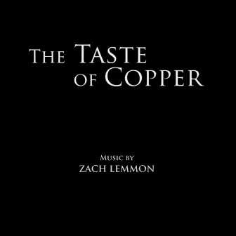 The Taste of Copper (Original Motion Picture Soundtrack) by Zach Lemmon