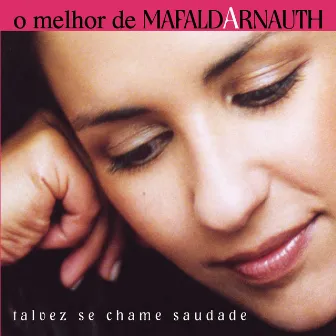 O Melhor De Mafalda Arnauth - Talvez Se Chame Saudade by Mafalda Arnauth