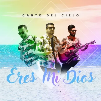 Eres Mi DIos by Canto Del Cielo