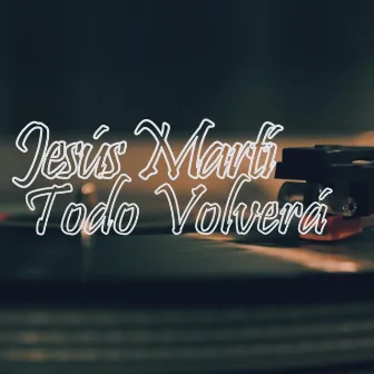 Todo Volverá by Jesús Martí