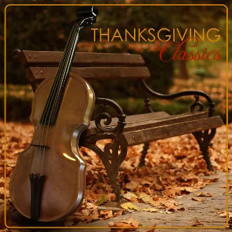 Thanksgiving Classics - Famous Classical Music to celebrate Thanksgiving by Thanksgiving Classical Music Ensemble