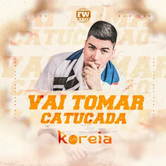 Vai Tomar Catucada by DJ Koreia