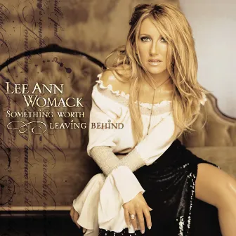 Something Worth Leaving Behind by Lee Ann Womack