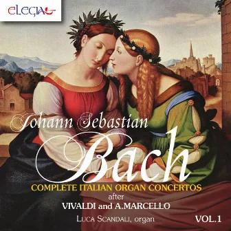 Johann Sebastian Bach: Complete Italian Organ Concertos after Vivaldi and A. Marcello Vol. 1 by Luca Scandali