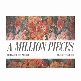 A Million Pieces (feat. Jessica Hitte) by Writing Rounds Worship