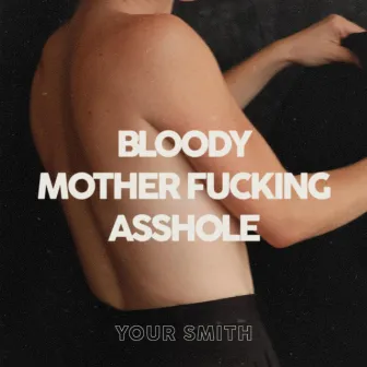 Bloody Mother Fucking Asshole by Your Smith