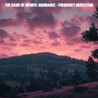 The Oasis of Infinite Abundance - Frequency Meditation by 