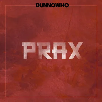 Prax by DUNNOWHO