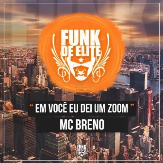 Em Você Eu Dei um Zoom by MC Breno