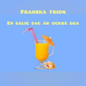 En dålig dag är också bra by Franska Trion