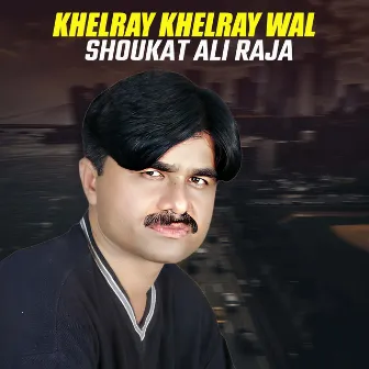 Khelray Khelray Wal by Shoukat Ali Raja