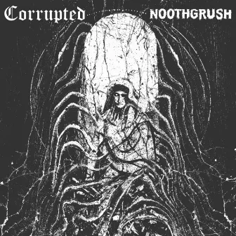 Noothgrush / Corrupted Split by Corrupted