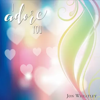 I Adore You by Jon Wheatley