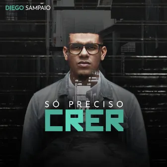 Só Preciso Crer by Diego Sampaio