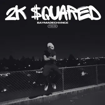 2k $quared by baymadechxnce