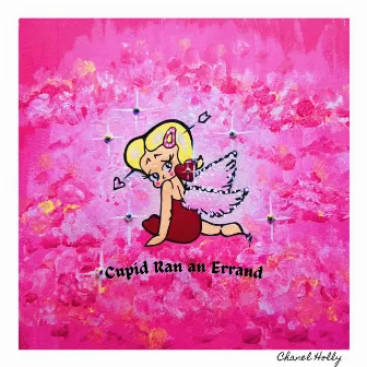 Cupid Ran an Errand by Chanel Holly