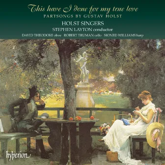 Holst: This Have I Done for My True Love & Other Partsongs by The Holst Singers