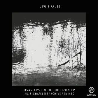 Disasters on the Horizon ( [Inc Sleeparchive & Sigha Remixes] by Lewis Fautzi