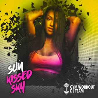 Sun Kissed Sky by Gym Workout DJ Team