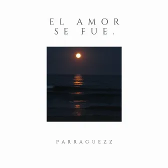 El Amor se fue. by Parraguezz