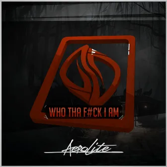 WHO THA F#CK I AM by Aerolite