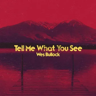 Tell Me What You See by Wes Bullock