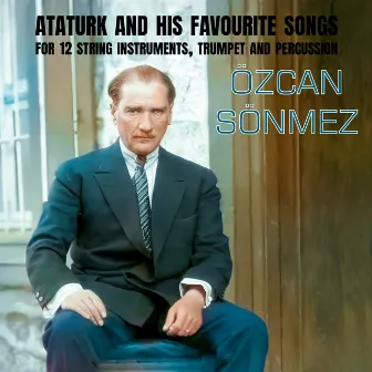 Sönmez: Ataturk And His Favourite Songs, for 12 String Instruments, Trumpet And Percussion by Özcan Sönmez