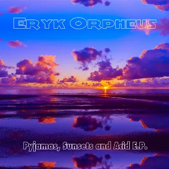 Pyjamas, Sunsets and Acid by Eryk Orpheus