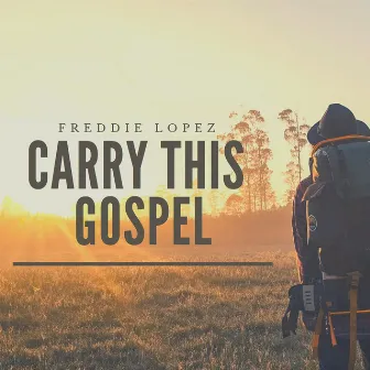 Carry This Gospel by Freddie Lopez