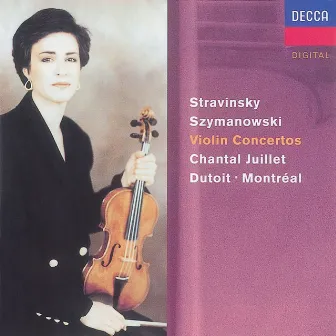 Stravinsky: Violin Concerto//Szymanowski: Violin Concertos Nos. 1 & 2 by Chantal Juillet