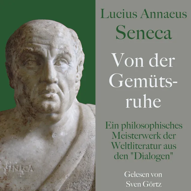 Lucius Annaeus Seneca: Von der Gemütsruhe – De tranquillitate animi (Ein philosophisches Meisterwerk der Weltliteratur aus den 