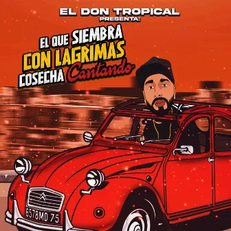 El Que Siembra Con Lagrimas Cosecha Cantando by El Don Tropical