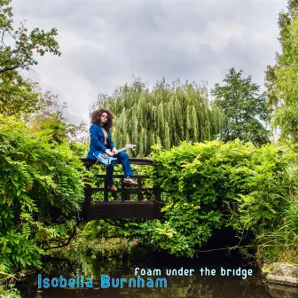 Foam Under The Bridge by Isobella Burnham