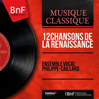 12 Chansons de la Renaissance (Mono Version) by Ensemble Vocal Philippe Caillard