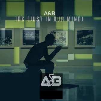 IDK (Just In Our Mind) by A&B