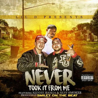 Never Took It from Me (feat. Seff Smokes & Niddie Banga) by Lil D