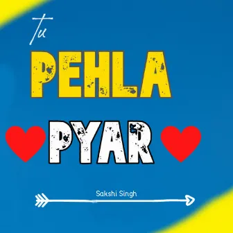 Tu Pehla Pyar by Sakshi Singh