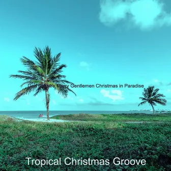 God Rest Ye Merry Gentlemen Christmas in Paradise by Tropical Christmas Groove