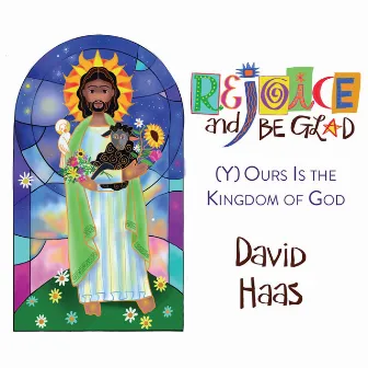 Rejoice and Be Glad: (Y)Ours Is the Kingdom of God by David Haas