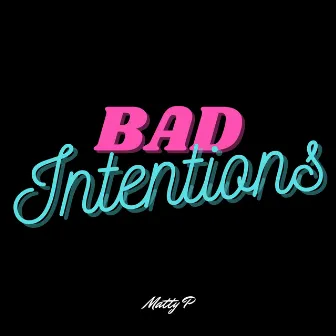 Bad Intentions by Matty P